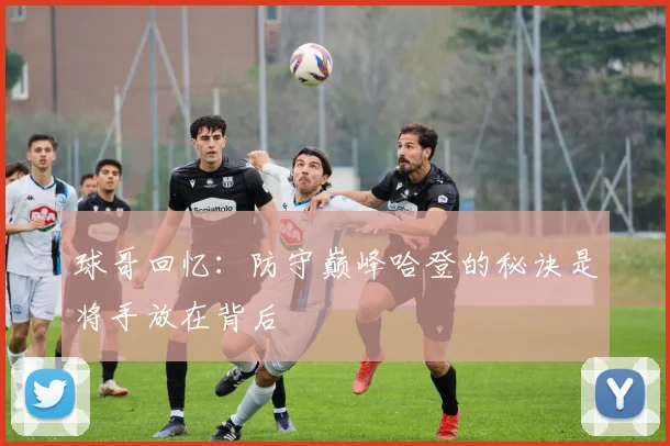球哥回忆：防守巅峰哈登的秘诀是将手放在背后