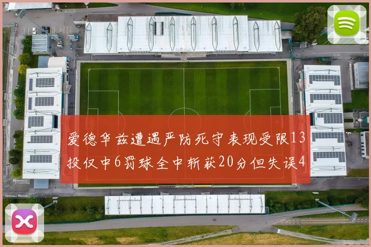 爱德华兹遭遇严防死守表现受限13投仅中6罚球全中斩获20分但失误4次